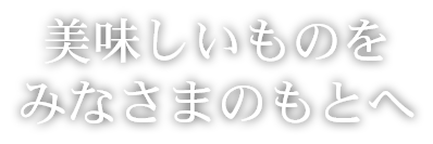 美味しいものをみなさまのもとへ